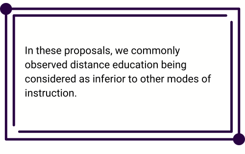 In these proposals, we commonly observed distance education being considered as inferior to other modes of instruction.