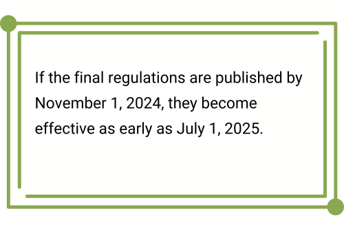 If final regulations are published by November 1, 2024, they become effective as early as July 1, 2025.