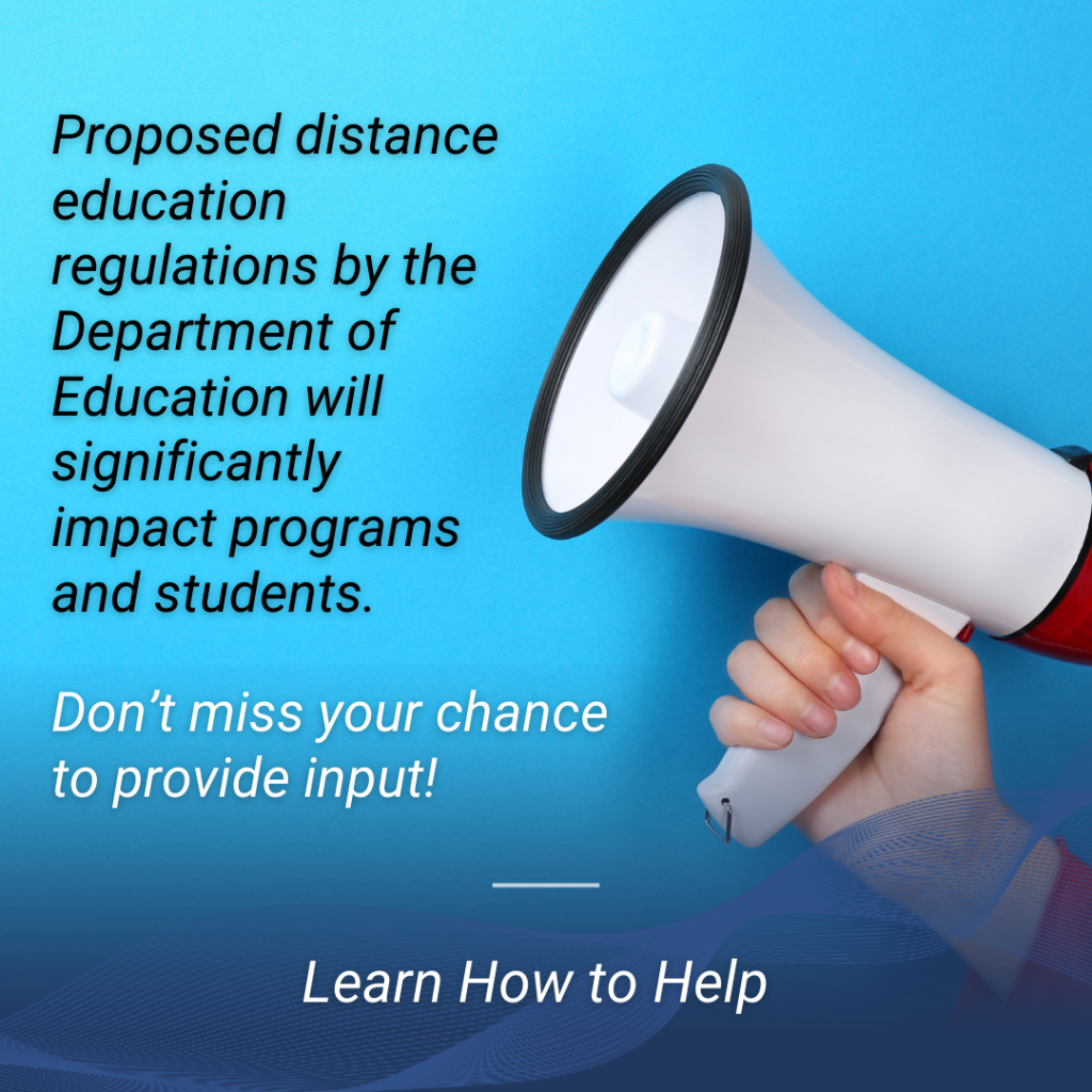 Proposed distance education regulations by the Department of Education will significantly impact programs and students.

Don’t miss your chance to provide input! Learn How to Help